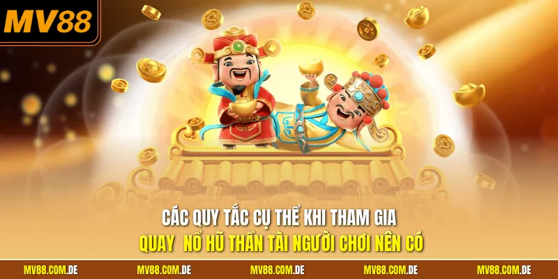 Các quy tắc cụ thể khi tham gia quay  nổ hũ thần tài người chơi nên có