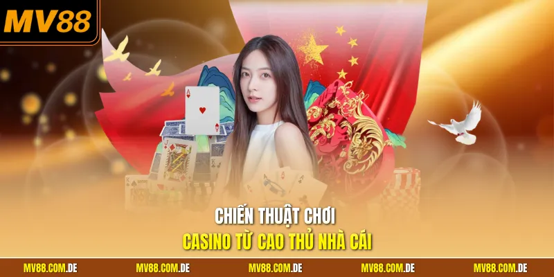 Chiến thuật chơi casino từ cao thủ nhà cái