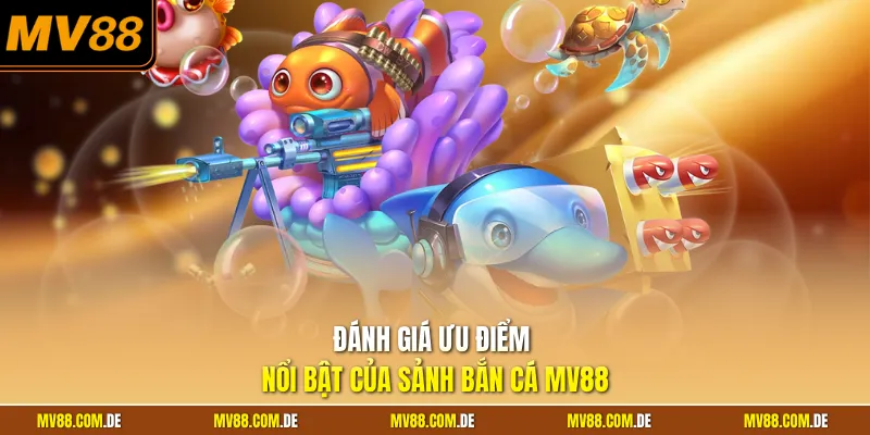 Đánh giá ưu điểm nổi bật của sảnh bắn cá MV88