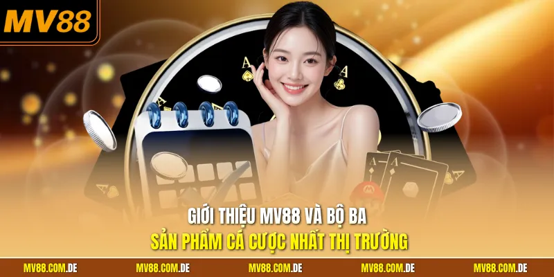 Giới thiệu MV88 và bộ ba sản phẩm cá cược nhất thị trường
