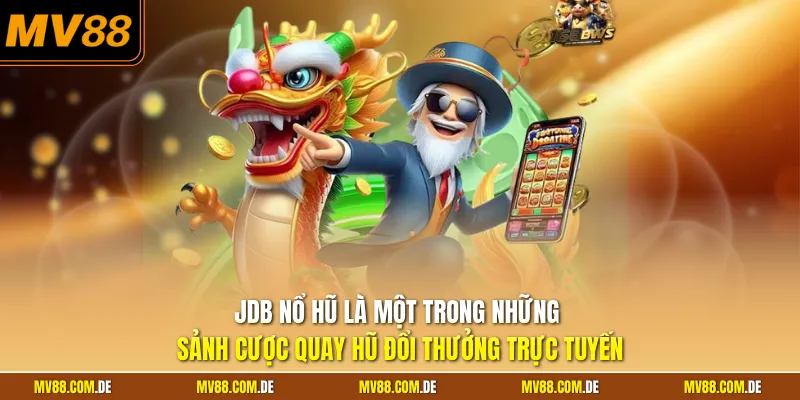 Jdb nổ hũ là một trong những sảnh cược quay hũ đổi thưởng trực tuyến
