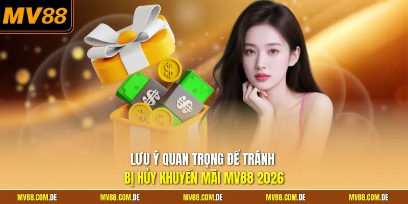 Lưu ý quan trọng để tránh bị hủy khuyến mãi MV88 2026