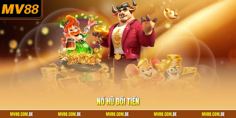 Nổ Hũ Đổi Tiền