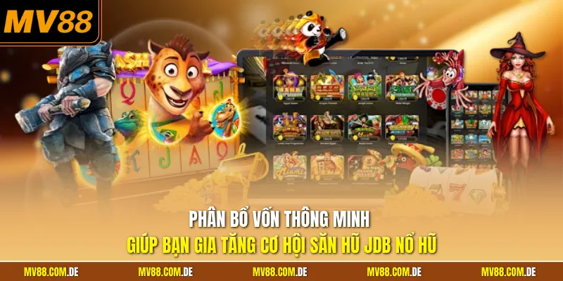 Phân bổ vốn thông minh giúp bạn gia tăng cơ hội săn hũ Jdb nổ hũ