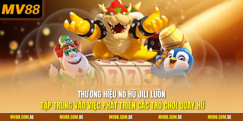 Thương hiệu nổ hũ JILI luôn tập trung vào việc phát triển các trò chơi quay hũ 