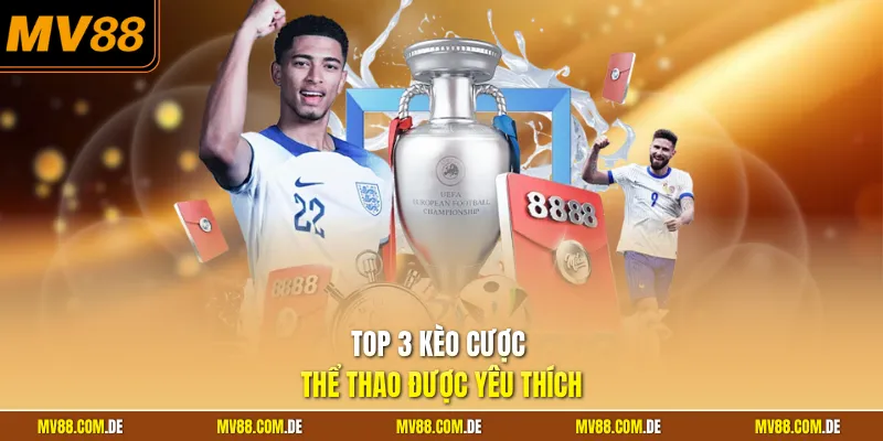 Top 3 kèo cược thể thao được yêu thích