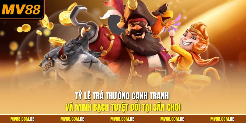 Tỷ lệ trả thưởng cạnh tranh và minh bạch tuyệt đối tại sân chơi